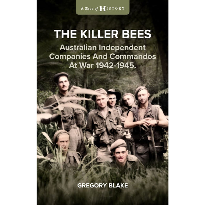 The Killer Bees: Australian Independent Companies and Commandos at War 1942 - 1945 - Cadetshop