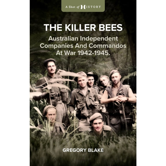 The Killer Bees: Australian Independent Companies and Commandos at War 1942 - 1945 - Cadetshop