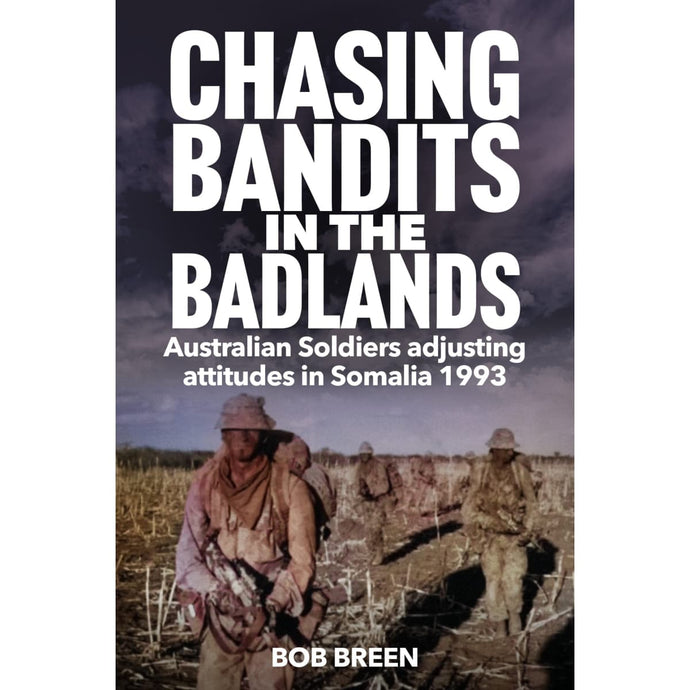 Chasing Bandits in the Badlands: Australian Soldiers adjusting attitudes in Somalia 1993 - Cadetshop