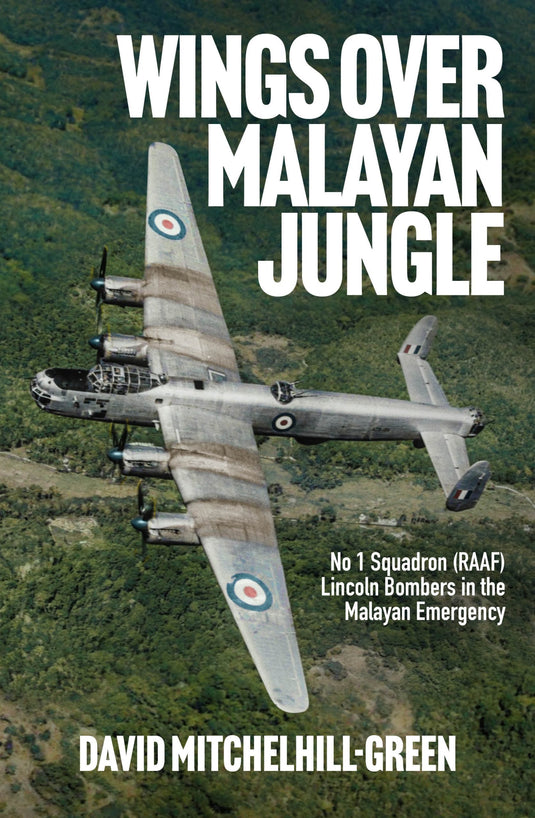WINGS OVER MALAYAN JUNGLE: No 1 Squadron (RAAF) Lincoln Bombers in the Malayan Emergency