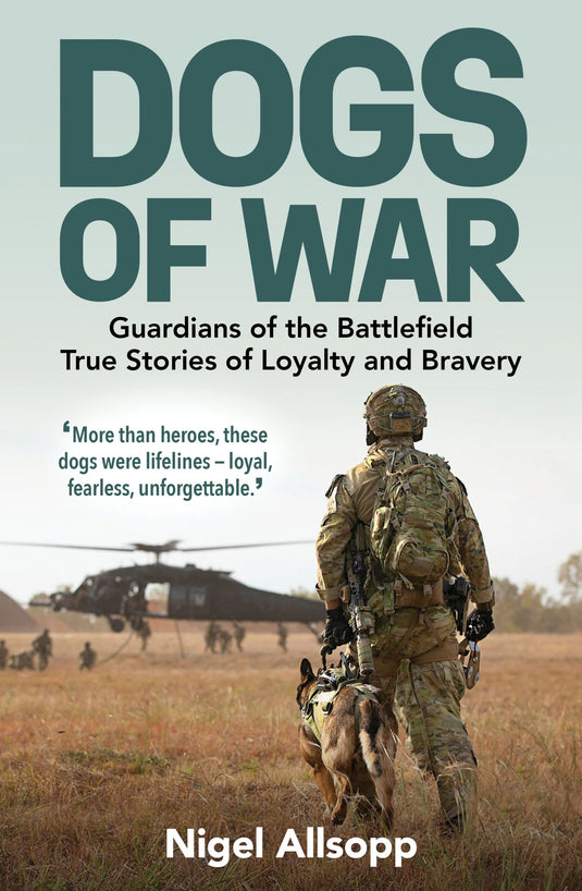 DOGS OF WAR: Guardians of the Battlefield: True Stories of Loyalty and Bravery
