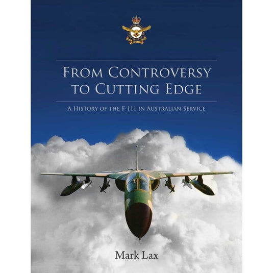 From Controversy to Cutting Edge: A history of the F-111 in Australian Service - Cadetshop