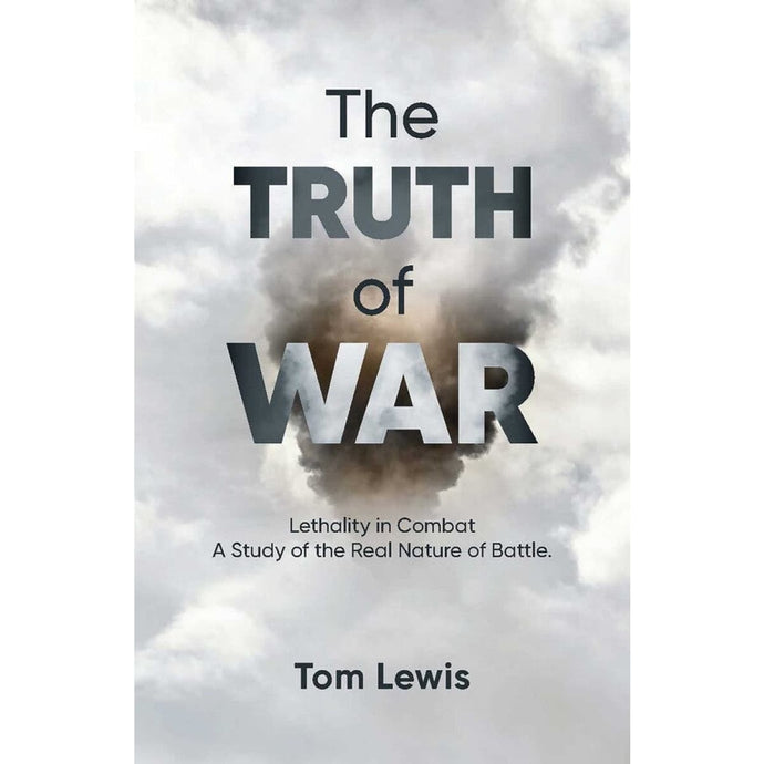 The Truth of War: Lethality in Combat, a Study of the Real Nature of Battle - Cadetshop
